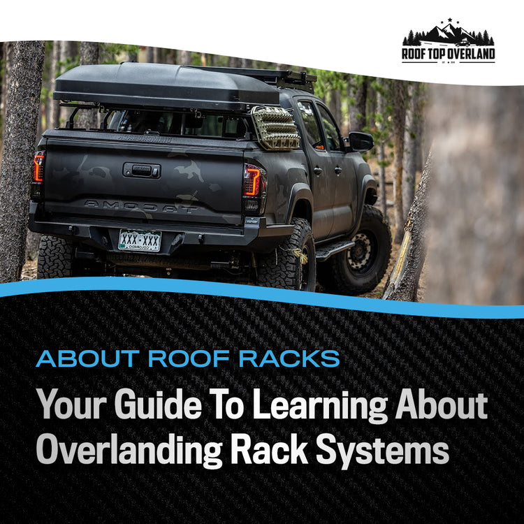 All About Roof Racks: Your Guide To Learning About Overlanding Rack Systems